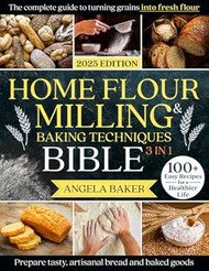 Home Flour Milling & Baking Techniques Bible