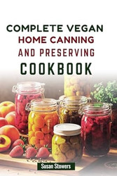 COMPLETE VEGAN HOME CANNING AND PRESERVING COOKBOOK
