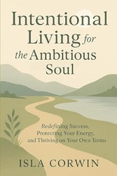 Intentional Living for the Ambitious Soul