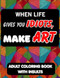 Adult Coloring Book - When Life Gives You Idiots Make Art