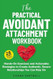 The Practical Avoidant Attachment Workbook