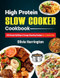 High Protein Slow Cooker Cookbook