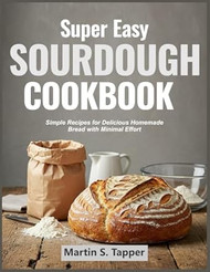Super Easy Sourdough Cookbook