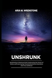 Unshrunk: Reclaiming a Shattered Self Embracing the Power of