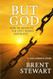 But God: How He rewrote the life I nearly destroyed