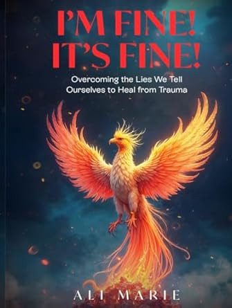 I'M Fine! It'S Fine! Overcoming the Lies We Tell Ourselves