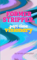 Former Stripper Part-Time Visionary