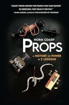 Props: A History of Power in 7 Lessons