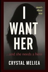 I WANT HER: A Man's Silent War