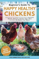 A Beginners Guide to Happy Healthy Backyard Chickens