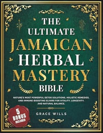 The Ultimate Jamaican Herbal Mastery Bible