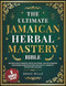The Ultimate Jamaican Herbal Mastery Bible