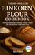 Fresh-Milled Einkorn Flour Cookbook