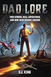 Dad Lore: True Stories Real Adventures and How Dads Become
