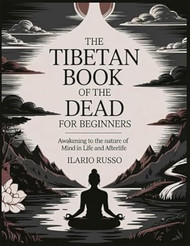 THE TIBETAN BOOK OF THE DEAD FOR BEGINNERS