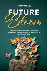 Future Bloom: Cultivating Emotional Growth Mental Resilience and