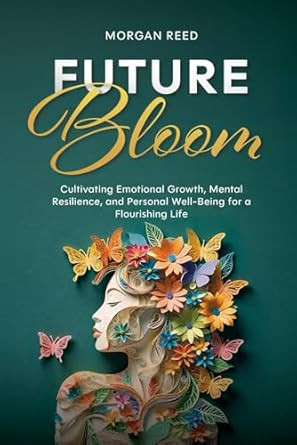 Future Bloom: Cultivating Emotional Growth Mental Resilience and