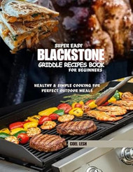 SUPER EASY BLACKSTONE GRIDDLE RECIPES BOOK FOR BEGINNERS