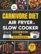 Carnivore Diet Air Fryer & Slow Cooker Cookbook for Beginners