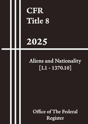 CFR Title 8 - Aliens and Nationality [1.1 - 1370.10] 2025