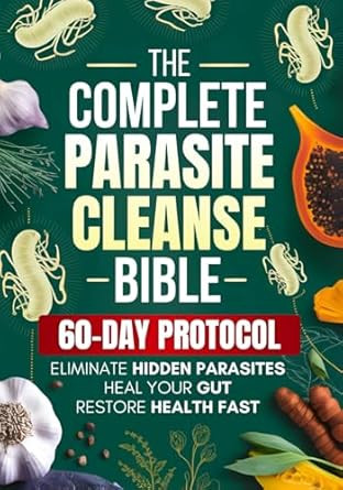 The Complete Parasite Cleanse Bible
