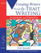 Creating Writers Through 6-Trait Writing Assessment And Instruction