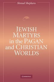 Jewish Martyrs In The Pagan And Christian Worlds