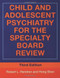 Child And Adolescent Psychiatry For The Specialty Board Review