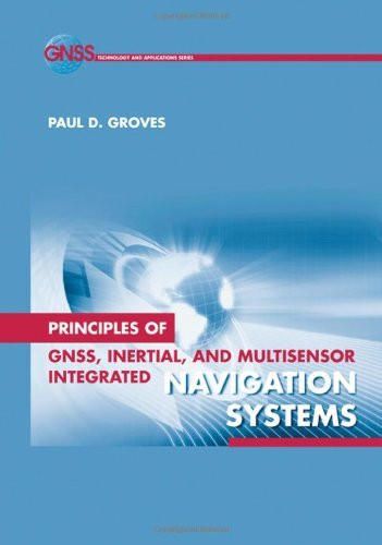 Principles Of Gnss Inertial And Multisensor Integrated Navigation Systems