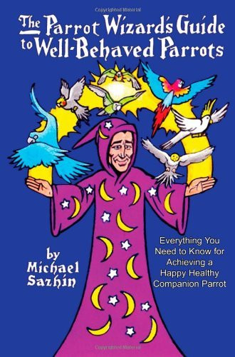 Parrot Wizard's Guide To Well Behaved Parrots