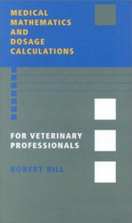 Medical Mathematics And Dosage Calculations For Veterinary Professionals