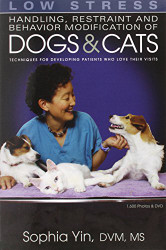 Low Stress Handling Restraint And Behavior Modification Of Dogs And Cats by Sophia Yin