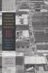 Applied Channel Theory In Chinese Medicine Wang Ju-Yi's Lectures On Channel