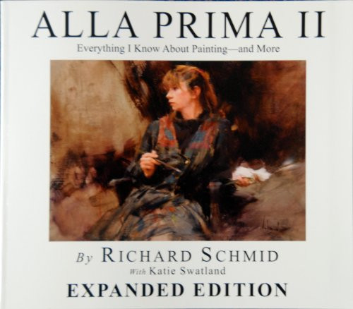 Alla Prima Ii Everything I Know About Painting--And More