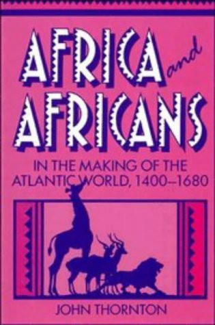 Africa And Africans In The Making Of The Atlantic World 1400-1680
