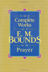 The Complete Works Of E.M Bounds On Prayer - Edward Bounds