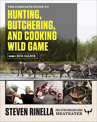Complete Guide To Hunting Butchering And Cooking Wild Game Volume 1