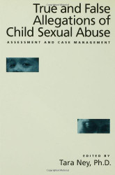True And False Allegations Of Child Sexual Abuse by Tara Ney