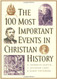 100 Most Important Events In Christian History