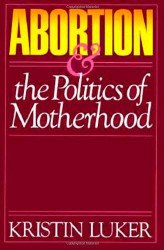 Abortion And The Politics Of Motherhood Updated With A New Preface