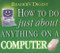 How To Do Just About Anything On A Computer