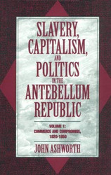 Slavery Capitalism And Politics In The Antebellum Republic Volume 1