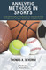 Analytic Methods in Sports: Using Mathematics and Statistics to Understand Data from Baseball Football Basketball and Other Sports
