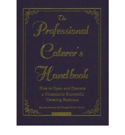 The Professional Caterer's Handbook: How to Open and Operate a Financially Successful Catering Business