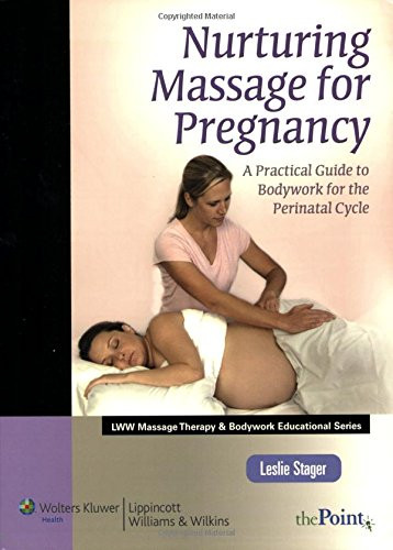 Nurturing Massage for Pregnancy: A Practical Guide to Bodywork for the Perinatal Cycle