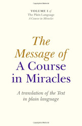 The Message of A Course In Miracles: A Translation of the Text in Plain Language