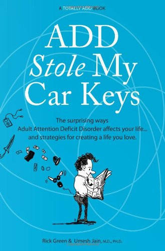 ADD Stole My Car Keys: The Surprising Ways Adult Attention Deficit Disorder Affects Your Life... and Strategies for Creating a Life You Love