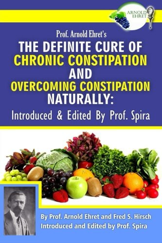 Prof Arnold Ehret's the Definite Cure of Chronic Constipation and Overcoming