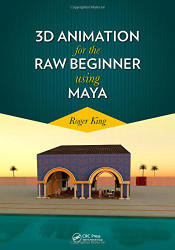 3D Animation for the Raw Beginner Using Autodesk Maya