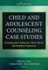 Child and Adolescent Counseling Case Studies